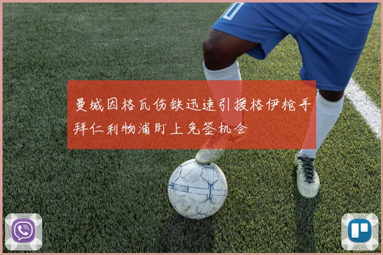 曼城因格瓦伤缺迅速引援格伊枪手拜仁利物浦盯上免签机会